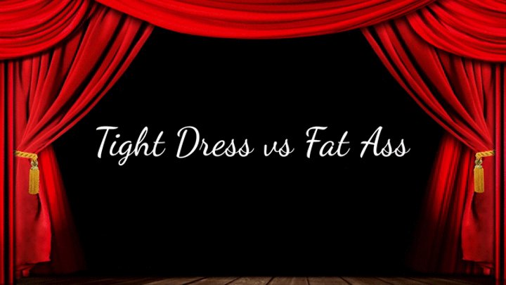 Tight Dress Vs Fat Ass